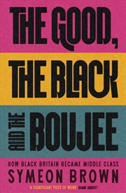 Buy The Good, the Black and the Boujee : How Black Britain Became Middle Class