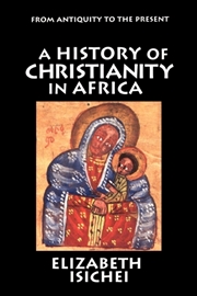 Buy A History of Christianity in Africa : From Antiquity to the Present