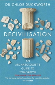 Buy Decivilisation : An Archaeologist’s Guide to Tomorrow