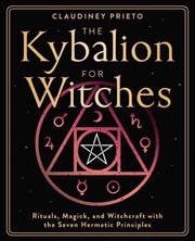 Buy The Kybalion for Witches : Rituals, Magick, and Witchcraft with the Seven Hermetic Principles