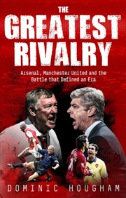 Buy The Greatest Rivalry : Arsenal, Manchester United and the Battle that Defined an Era