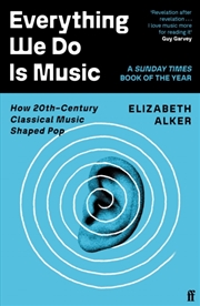 Buy Everything We Do is Music : How 20th-Century Classical Music Shaped Pop