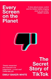 Buy Every Screen on the Planet : The Secret Story of TikTok
