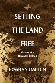 Buy Setting the Land Free : Visions of a Rewilded Ireland