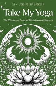 Buy Take My Yoga : The Wisdom of Yoga for Christians and Seekers