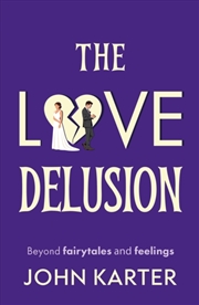 Buy The Love Delusion : Beyond fairytales and feelings
