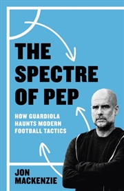 Buy The Spectre of Pep : How Guardiola Haunts Modern Football Tactics
