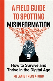 Buy A Field Guide to Spotting Misinformation : How to Survive and Thrive in the Digital Age