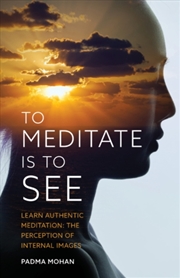 Buy To Meditate is to See : Learn Authentic Meditation: the Perception of Internal Images