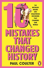 Buy 10 Mistakes That Changed History : The Reckless Rulers, Monumental Mishaps and Disastrous Decisions
