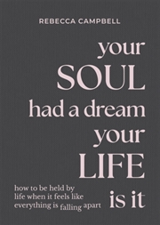 Buy Your Soul Had a Dream, Your Life Is It : How to Be Held by Life When It Feels Like Everything Is Fal