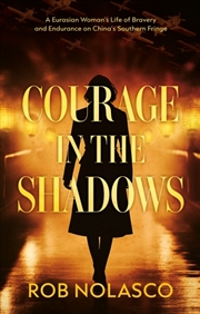 Buy Courage in the Shadows : A Eurasian Woman’s Life of Bravery and Endurance on China’s Southern Fringe