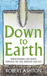 Buy Down to Earth : Rediscovering our roots through the soil beneath our feet