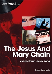 Buy The Jesus And Mary Chain On Track : Every Album, Every Song