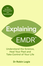 Buy Explaining EMDR : Understand the Science, Heal your Past and Take Control of Your Life