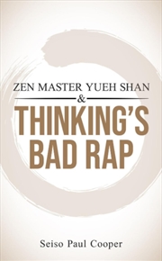 Buy ZEN Master Yueh Shan & Thinking's Bad Rap : A Practitioner's Guide