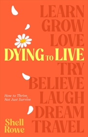 Buy Dying to Live : How to Thrive, Not Just Survive