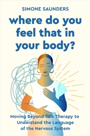 Buy Where Do You Feel That In Your Body? : Moving Beyond Talk Therapy to Understand the Language of the
