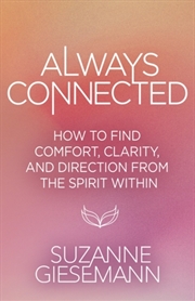Buy Always Connected : How to Find Comfort, Clarity and Direction from the Spirit Within