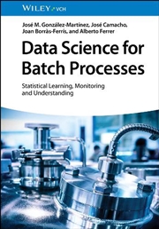 Buy Data Science for Batch Processes : Statistical Learning, Monitoring and Understanding