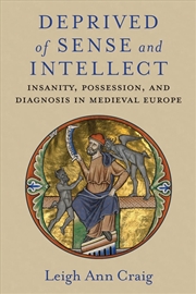 Buy Deprived of Sense and Intellect : Insanity, Possession, and Diagnosis in Medieval Europe