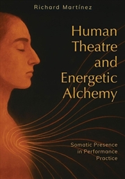 Buy Human Theatre and Energetic Alchemy : Somatic Presence in Performance Practice