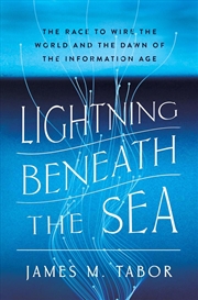 Buy Lightning Beneath the Sea : The Race to Wire the World and the Dawn of the Information Age