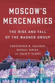 Buy Moscow’s Mercenaries : The Rise and Fall of the Wagner Group