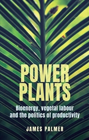 Buy Power plants : Bioenergy, vegetal labour and the politics of productivity