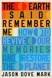 Buy The Earth Said Remember Me : How to Revive Our Memories and Restore the Planet