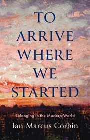 Buy To Arrive Where We Started : Belonging in the Modern World