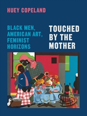 Buy Touched by the Mother : Black Men, American Art, Feminist Horizons