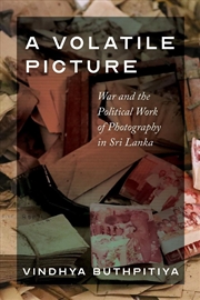 Buy A Volatile Picture : War and the Political Work of Photography in Sri Lanka