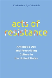 Buy Acts of Resistance : Antibiotic Use and Prescribing Culture in the United States