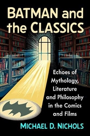 Buy Batman and the Classics : Echoes of Mythology, Literature and Philosophy in the Comics and Films