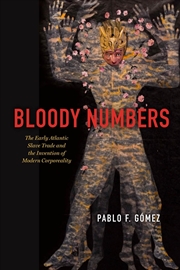 Buy Bloody Numbers : The Early Atlantic Slave Trade and the Invention of Modern Corporeality