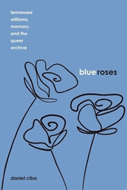 Buy Blue Roses : Tennessee Williams, Memory, and the Queer Archive