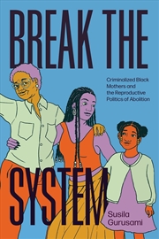 Buy Break the System : Criminalized Black Mothers and the Reproductive Politics of Abolition