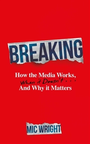 Buy Breaking : How the Media Works, When it Doesn't and Why it Matters