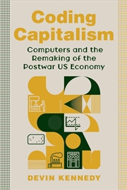 Buy Coding Capitalism : Computers and the Remaking of the Postwar US Economy