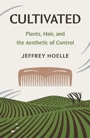 Buy Cultivated : Plants, Hair, and the Aesthetic of Control