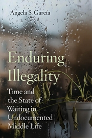 Buy Enduring Illegality : Time and the State of Waiting in Undocumented Middle Life