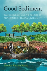 Buy Good Sediment : Black Ecologies and the Politics of Restoration in Coastal Louisiana