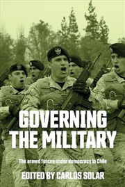 Buy Governing the military : The armed forces under democracy in Chile