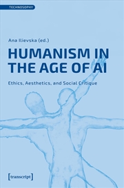 Buy Humanism in the Age of AI : Ethics, Aesthetics, and Social Critique