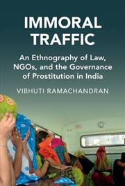 Buy Immoral Traffic : An Ethnography of Law, NGOs, and the Governance of Prostitution in India