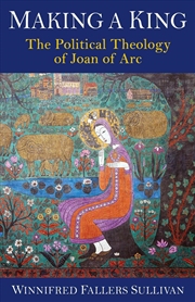 Buy Making a King : The Political Theology of Joan of Arc