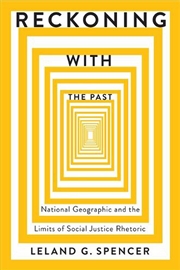 Buy Reckoning with the Past : National Geographic and the Limits of Social Justice Rhetoric