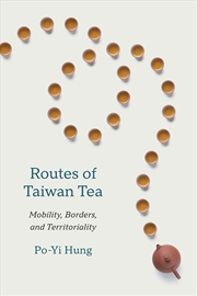 Buy Routes of Taiwan Tea : Mobility, Borders, and Territoriality
