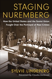 Buy Staging Nuremberg : How the United States and the Soviet Union Fought Over the Portrayal of Nazi Cri